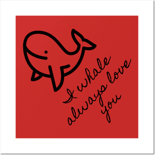 I whale always love you Posters and Art